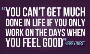You can't get much done in life if you only work on the days when you ...