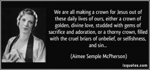 We are all making a crown for Jesus out of these daily lives of ours ...