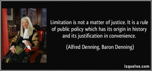 Limitation is not a matter of justice. It is a rule of public policy ...