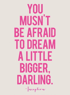 Don’t Be Afraid to Dream Bigger