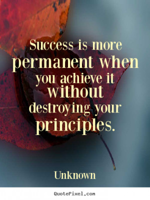 Unknown Quotes - Success is more permanent when you achieve it without ...