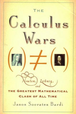 The Calculus Wars: Newton, Leibniz, and the Greatest Mathematical ...