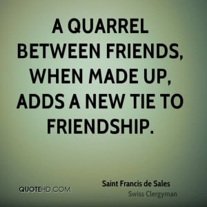 quarrel between friends, when made up, adds a new tie to friendship.