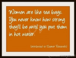 Women are like teabags. You Never Know How Strong They’ll Be Untill ...