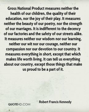 Gross National Product measures neither the health of our children ...