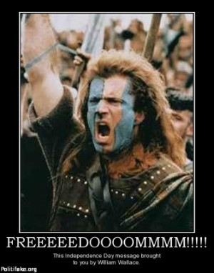 ... This Independence Day message brought to you by William Wallace