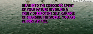 Delve into the conscious spirit of your nature revealing a truly ...