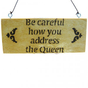 be careful how you address the queen: Burning Funnies, Woods Signs ...
