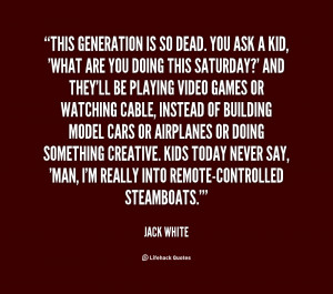 quote-Jack-White-this-generation-is-so-dead-you-ask-100111.png
