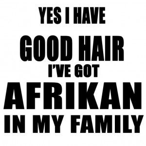 Good Hair, got Afrikan in my family
