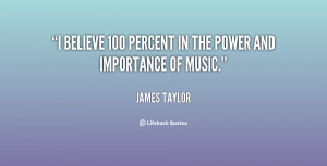 believe 100 percent in the power and importance of music.”