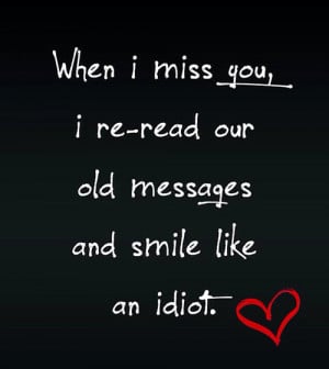 when i miss you i re read our old messages and smile like an idiot