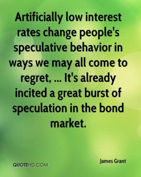 Artificially low interest rates change people's speculative behavior ...