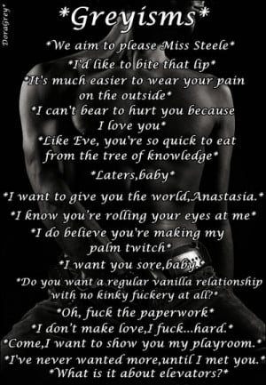 Fifty shades of grey. These are some excellent quotes from the book..