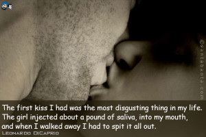 The first kiss I had was the most disgusting thing in my life. The ...