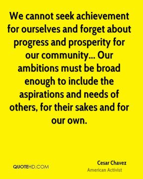 ourselves and forget about progress and prosperity for our community ...
