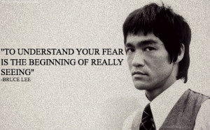 To understand your fear is the beginning of really seeing.