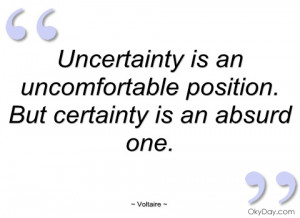 uncertainty is an uncomfortable position voltaire