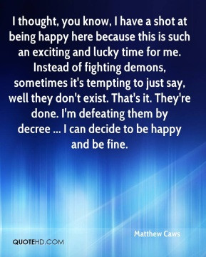 ... defeating them by decree ... I can decide to be happy and be fine