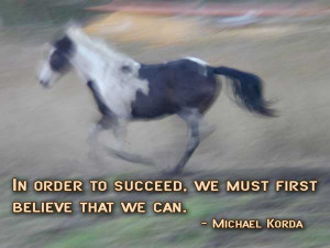 ... order to succeed, we must first believe that we can.