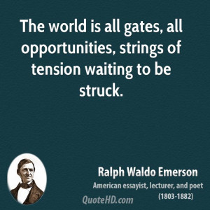 The world is all gates, all opportunities, strings of tension waiting ...