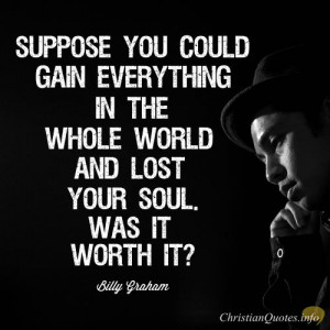 Billy Graham Quote – How We Can Gain The World And Lose Our Soul