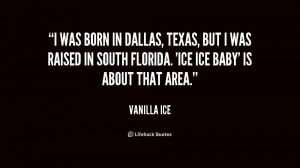 was born in Dallas, Texas, but I was raised in south Florida. 'Ice ...