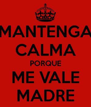 me vale madre source http quoteko com vale madres html