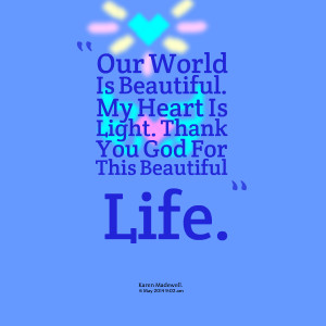 Quotes Picture: our world is beautiful my heart is light thank you god ...