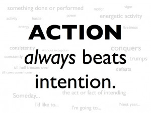 Intention without action is a waste of space. Action without clear ...