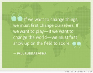 if-we-want-to-change-things-we-must-first-change-ourselves-if-we-want ...