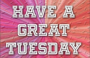 Have A Great Tuesday Pictures, Photos, and Images for Facebook, Tumblr ...