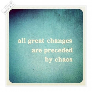 All great changes are preceded by chaos quote