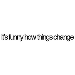 Funny How Things Change Quotes