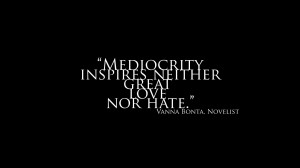 Mediocrity inspires neither great love nor hate