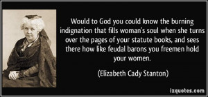 know the burning indignation that fills woman's soul when she turns ...