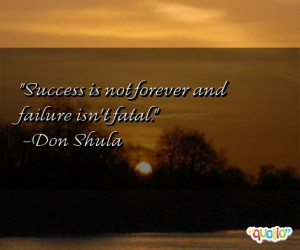 Success is not forever and failure isn't fatal .