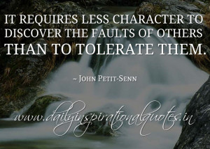 ... of others than to tolerate them. ~ John Petit Senn ( Quotable Quotes