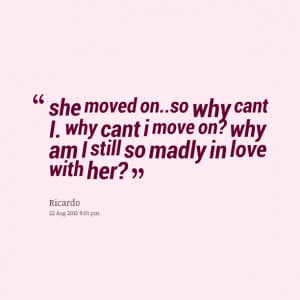 Quotes Picture: she moved onso why cant i why cant i move on? why am i ...