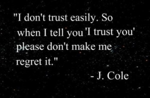 trust easily. So when i tell you 'i trust you' please don't make me ...