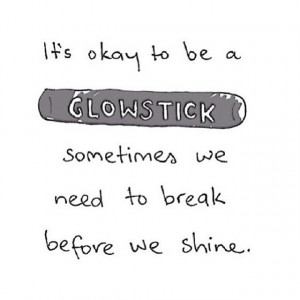 ... quotes here Give this quote with a glow stick to someone in a rough