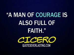 man of courage is also full of faith.”