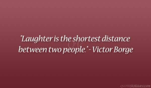 Laughter is the closest distance between two people.
