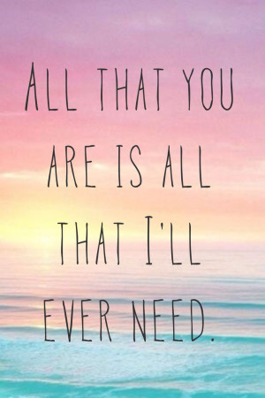 want you to know it s enough for me all that you are is all that i ll ...