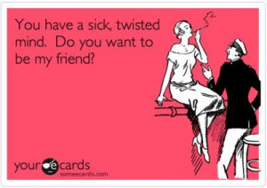 sick and twisted mind...sounds like my twisted sister Tammy Lusby Lane ...