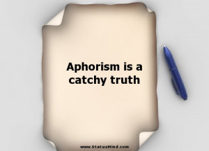 Aphorism is a catchy truth - Facebook Quotes - StatusMind.com