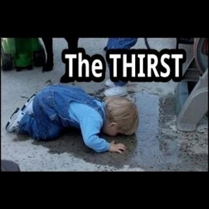 And I'm hungry, I'm just not that thirsty