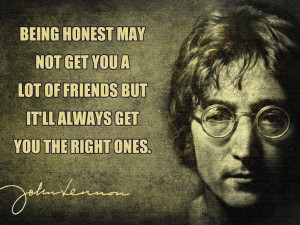 ... lot of friends but it'll always get you the right ones. ~ John Lennon