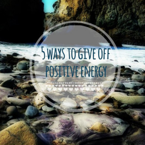 Ways to Give off Positive Energy