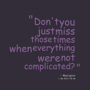 Quotes Picture: don't you just miss those times when everything were ...